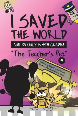 I Saved the World and I'm Only in 4th Grade!: The Teacher's Pet (Book 4)
