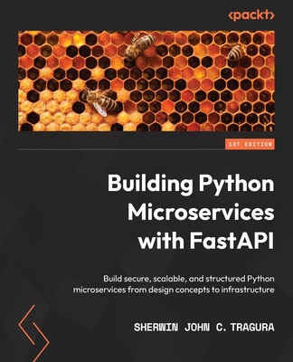 Building Python Microservices with FastAPI: Build secure, scalable, and structured Python microservices from design concepts to infrastructure Cover Image