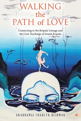 Walking the Path of Love: Connecting to the Kripalu Lineage and the Core Teachings of Swami Kripalu By Anandamai Charlyn Reihman Cover Image