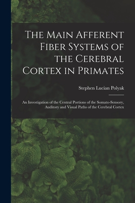 The Main Afferent Fiber Systems of the Cerebral Cortex in Primates: An Investigation of the Central Portions of the Somato-sensory, Auditory and Visua Cover Image