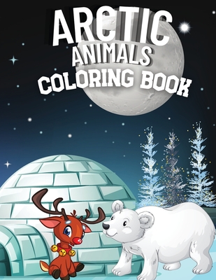 Download Arctic Animals Coloring Book Wonderful Scenery Of Arctic World With More Than 40 Activity Pages For Kids From Arctic Fox Narwhal Polar Bear To Se Paperback The Reading Bug