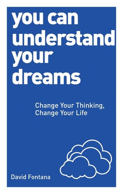 You Can Understand Your Dreams: Change Your Thinking, Change Your Life