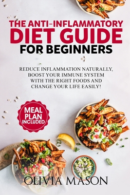 The Anti-Inflammatory Diet Guide for Beginners: Reduce Inflammation Naturally, Boost Your Immune System with the Right Foods and Change Your Life Easi Cover Image