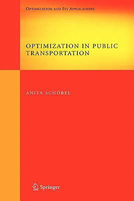 Optimization in Public Transportation: Stop Location, Delay Management and Tariff Zone Design in a Public Transportation Network (Springer Optimization and Its Applications #3)