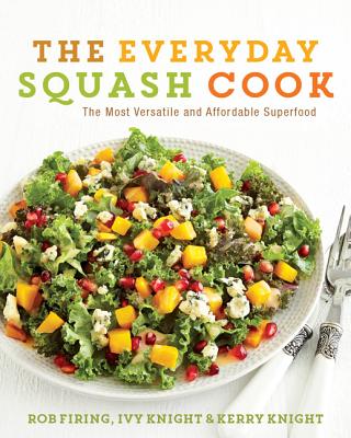 The Everyday Squash Cook: The Most Versatile & Affordable Superfood By Rob Firing, Ivy Knight Cover Image