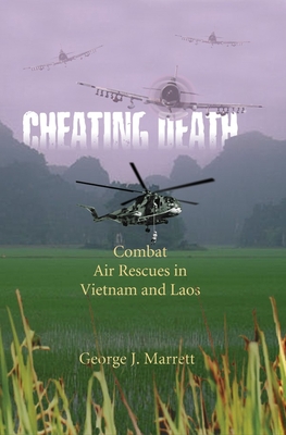 Cheating Death: Combat Air Rescues in Vietnam and Laos By George J. Marrett Cover Image