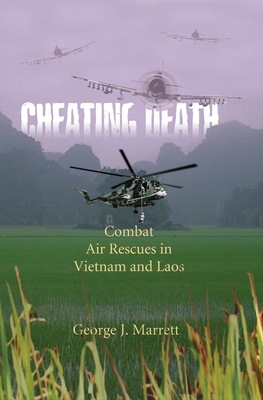 Cheating Death: Combat Air Rescues in Vietnam and Laos