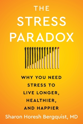 The Stress Paradox: Why You Need Stress to Live Longer, Healthier, and Happier By Sharon Horesh Bergquist Cover Image