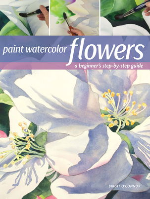 Paint Watercolor Flowers: A Beginner's Step-by-Step Guide Cover Image