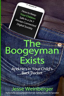 The Boogeyman Exists; And He's In Your Child's Back Pocket: (FIRST EDITION) Internet Safety Tips For Keeping Your Children Safe Online, Smartphone Saf By Jesse Weinberger Cover Image
