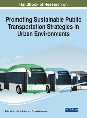 Handbook of Research on Promoting Sustainable Public Transportation Strategies in Urban Environments By Zafer Yilmaz (Editor), Silvia Golem (Editor), Dorinela Costescu (Editor) Cover Image