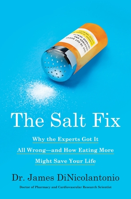 The Salt Fix: Why the Experts Got It All Wrong--and How Eating More Might Save Your Life Cover Image