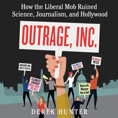 Outrage, Inc.: How the Liberal Mob Ruined Science, Journalism, and Hollywood Cover Image