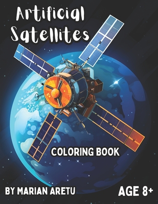 Artificial Satellites: Coloring Book for Age 8+ (Space Exploration Coloring Books)