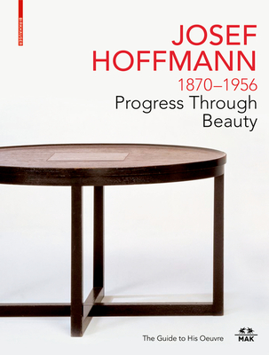 Josef Hoffmann 1870-1956: Progress Through Beauty: The Guide to His Oeuvre Cover Image