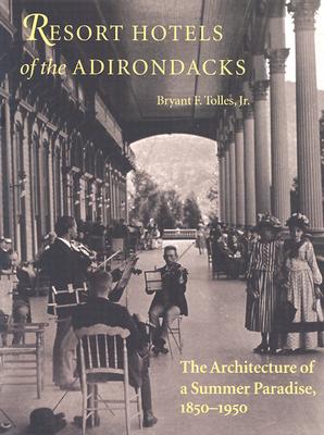 Resort Hotels of the Adirondacks: The Architecture of a Summer Paradise, 1850-1950 By Bryant F. Tolles Cover Image