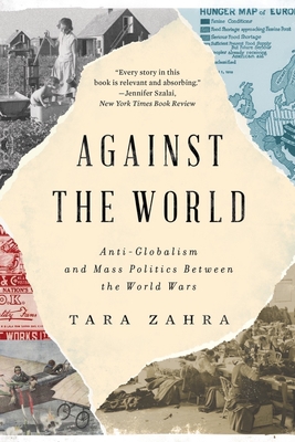 Against the World: Anti-Globalism and Mass Politics Between the World Wars By Tara Zahra Cover Image
