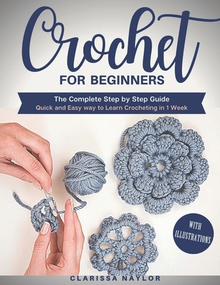 Crochet for Beginners: The Complete Step by Step Guide with illustrations  Quick and Easy way to Learn Crocheting in 1 Week (Paperback)