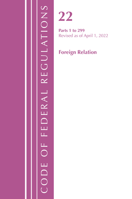 Code of Federal Regulations, Title 22 Foreign Relations 1 - 299, 2022 By Office of the Federal Register (U S ) Cover Image