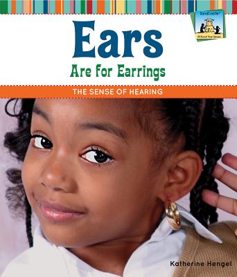 Ears Are for Earrings: The Sense of Hearing: The Sense of Hearing (All about Your Senses) Cover Image