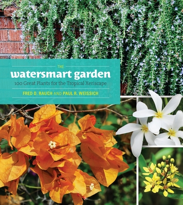 The Watersmart Garden: 100 Great Plants for the Tropical Xeriscape By Fred D. Rauch, Paul R. Weissich Cover Image