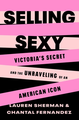 Selling Sexy: Victoria’s Secret and the Unraveling of an American Icon Cover Image