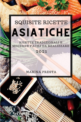 Squisite Ricette Asiatiche 2021 (Super Tasty Asian Recipes 2021 Italian Edition): Ricette Dell'estremo Oriente Super Gustose Per Sorprendere La Tua Fa Cover Image