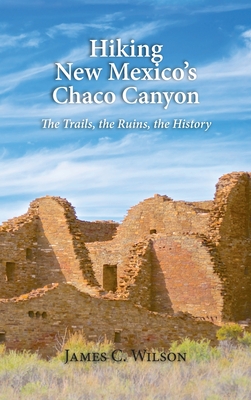 Hiking New Mexico's Chaco Canyon: The Trails, the Ruins, the History By James C. Wilson Cover Image