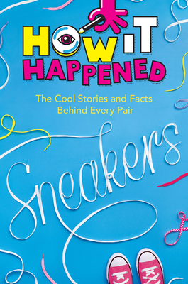How It Happened! Sneakers: The Cool Stories and Facts Behind Every Pair Cover Image