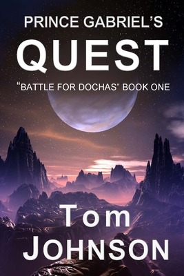 Prince Gabriel's Quest: Battle For Dochas Book One By Tom Johnson, Wendy Johnson (Editor) Cover Image
