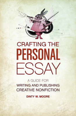Crafting The Personal Essay: A Guide for Writing and Publishing Creative Non-Fiction By Dinty W. Moore Cover Image