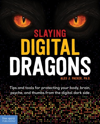 Slaying Digital Dragons ™: Tips and tools for protecting your body, brain, psyche, and thumbs from the digital dark side Cover Image