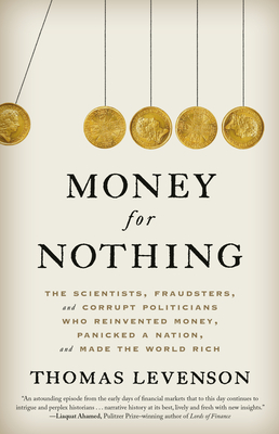 Money for Nothing: The Scientists, Fraudsters, and Corrupt Politicians Who Reinvented Money, Panicked a Nation, and Made the World Rich Cover Image