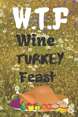 Wine Turkey Feast: Thanksgiving Notebook - For Anyone Who Loves To Gobble Turkey This Season Of Gratitude - Suitable to Write In and Take Cover Image