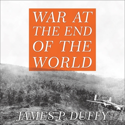 War at the End of the World: Douglas MacArthur and the Forgotten Fight for New Guinea 1942-1945 Cover Image
