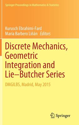 Discrete Mechanics, Geometric Integration and Lie-Butcher Series: Dmgilbs, Madrid, May 2015 (Springer Proceedings in Mathematics & Statistics #267) By Kurusch Ebrahimi-Fard (Editor), María Barbero Liñán (Editor) Cover Image