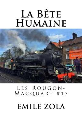 La Bete Humaine: Les Rougon-Macquart #17 By Hollybooks (Editor), Emile Zola Cover Image