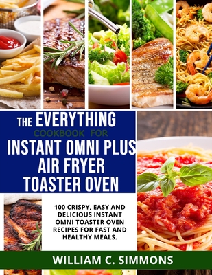 Instant Omni Toaster Oven Air Fryer Cookbook: The Complete Instant