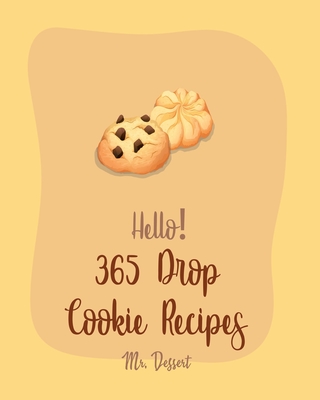 Hello! 365 Drop Cookie Recipes: Best Drop Cookie Cookbook Ever For Beginners [Book 1] Cover Image