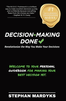 Decision-Making Done: Revolutionize the Way You Make Your Decisions Cover Image