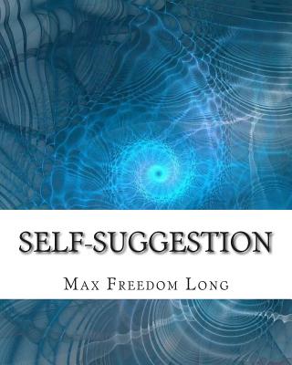Self-Suggestion: and the New Huna Theory of Mesmerism and Hypnosis By Max Freedom Long Cover Image