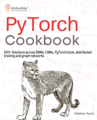 PyTorch Cookbook: 100+ Solutions across RNNs, CNNs, python tools, distributed training and graph networks Cover Image
