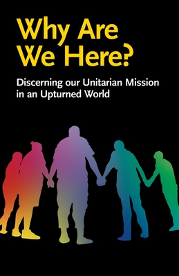 Why Are We Here?: Discerning our Unitarian Mission in an Upturned World By Jane Blackall (Editor) Cover Image