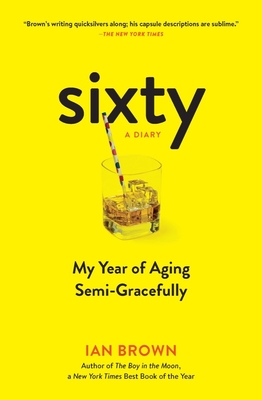 Sixty: A Diary: My Year of Aging Semi-Gracefully Cover Image