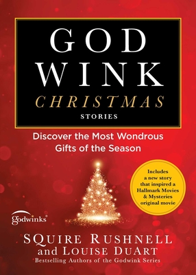Godwink Christmas Stories: Discover the Most Wondrous Gifts of the Season (The Godwink Series #5) By SQuire Rushnell, Louise DuArt Cover Image