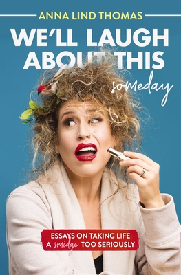 We'll Laugh about This (Someday): Essays on Taking Life a Smidge Too Seriously Cover Image