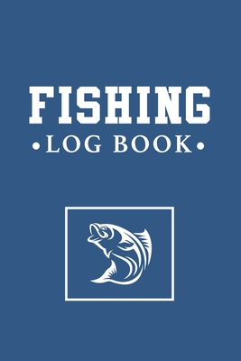 Fishing Log Book: A Fisherman's Logbook with Prompts Records Details of  Fishing Trip, Date, Time, Location, Water & Weather Conditions, (Paperback)