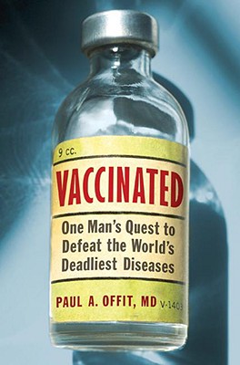 Vaccinated: One Man's Quest to Defeat the World's Deadliest Diseases By Paul A. Offit, M.D. Cover Image