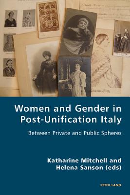 Women and Gender in Post-Unification Italy: Between Private and Public Spheres (Italian Modernities #16) By Pierpaolo Antonello (Editor), Robert S. C. Gordon (Editor), Katharine Mitchell (Editor) Cover Image