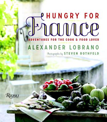 Hungry for France: Adventures for the Cook & Food Lover By Alexander Lobrano, Steven Rothfeld (Photographs by), Jane Sigal (Contributions by) Cover Image